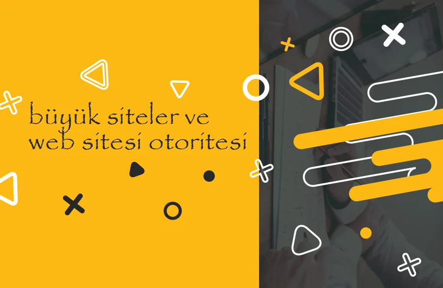 Büyük Siteler ve Web Sitesi Otoritesi